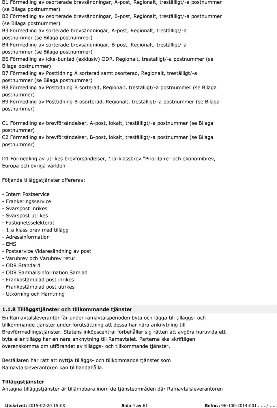 Regionalt, treställigt/-a postnummer (se Bilaga postnummer) B6 Förmedling av icke-buntad (exklusiv) ODR, Regionalt, treställigt/-a postnummer (se Bilaga postnummer) B7 Förmedling av Posttidning A