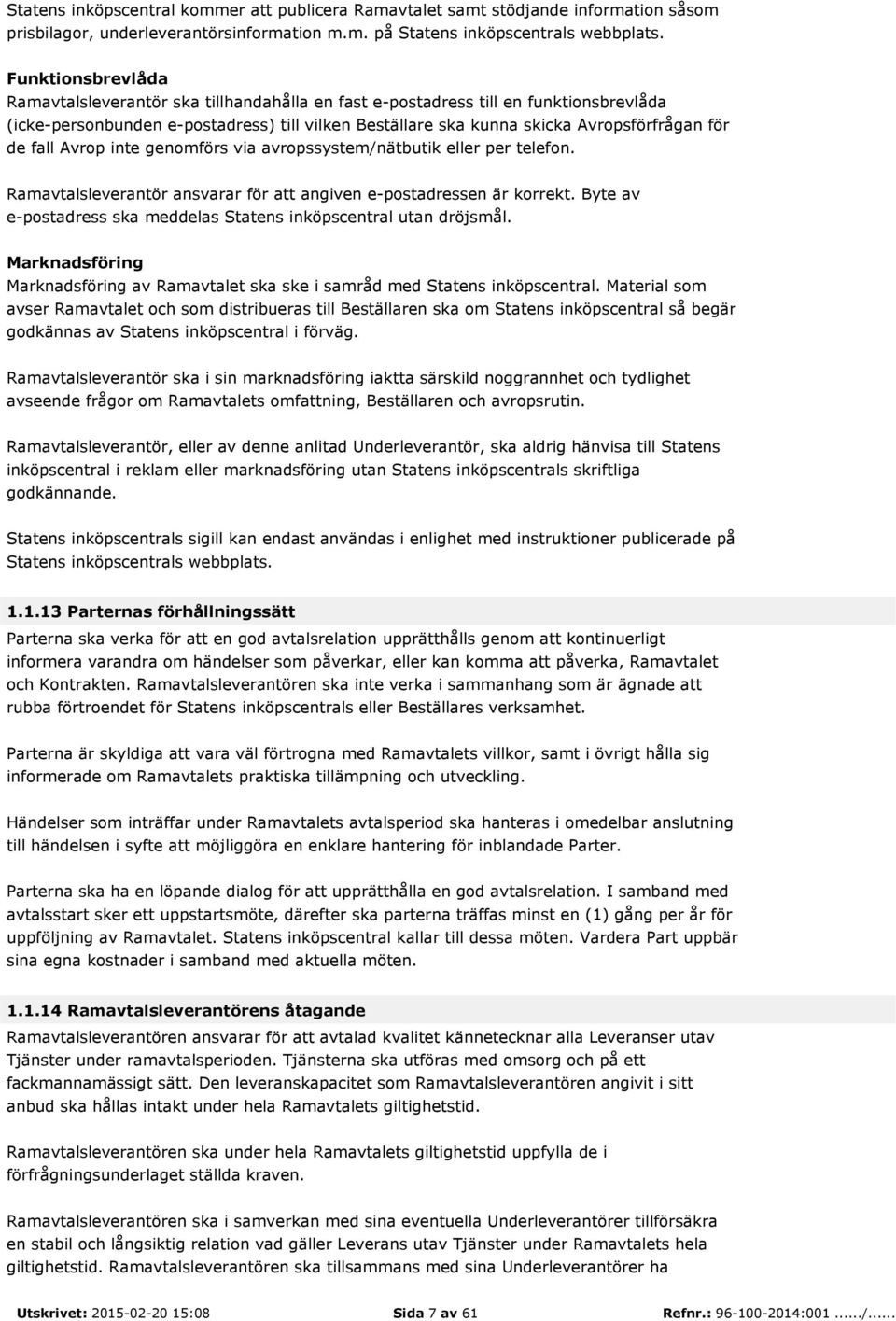 fall Avrop inte genomförs via avropssystem/nätbutik eller per telefon. Ramavtalsleverantör ansvarar för att angiven e-postadressen är korrekt.