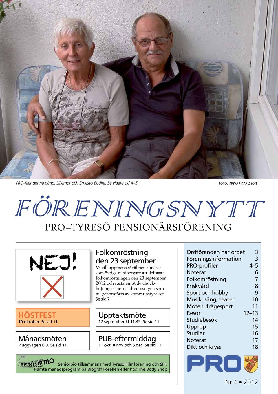 Folkomröstning den 23 september Vi vill uppmana såväl pensionärer som övriga medborgare att deltaga i folkomröstningen den 23 september 2012 och rösta emot de chockhöjningar inom äldreomsorgen som nu