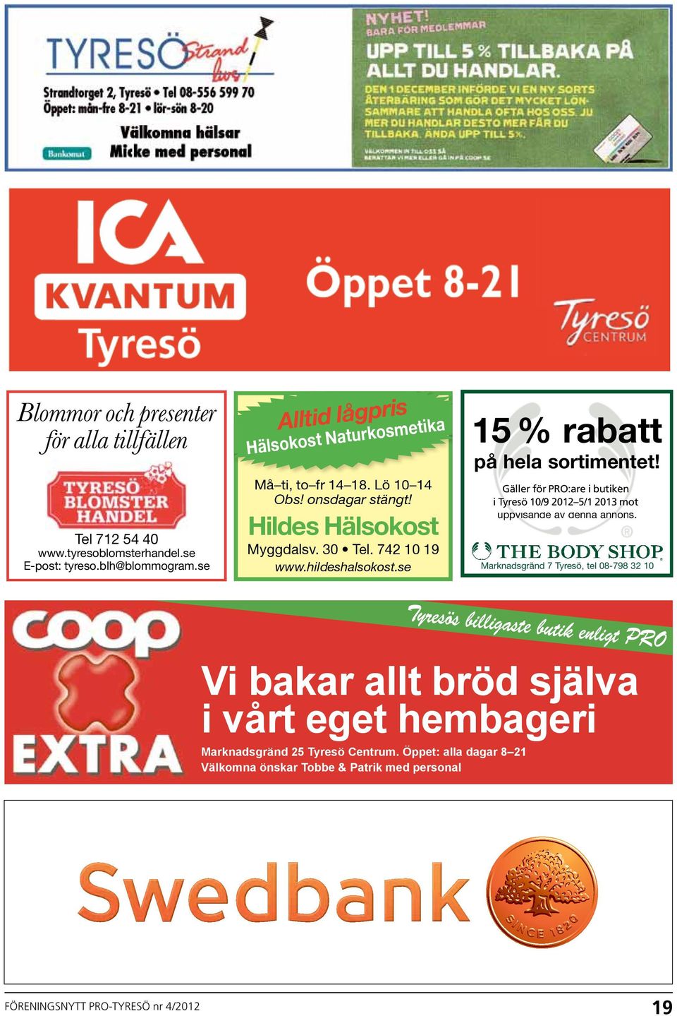 Gäller Gäller för i PRO:are butiken i i Tyresö butiken i Tyresö t.o.m. 10/9 31/10-04 2012 5/1 2013 mot mot uppvisande av denna annons.