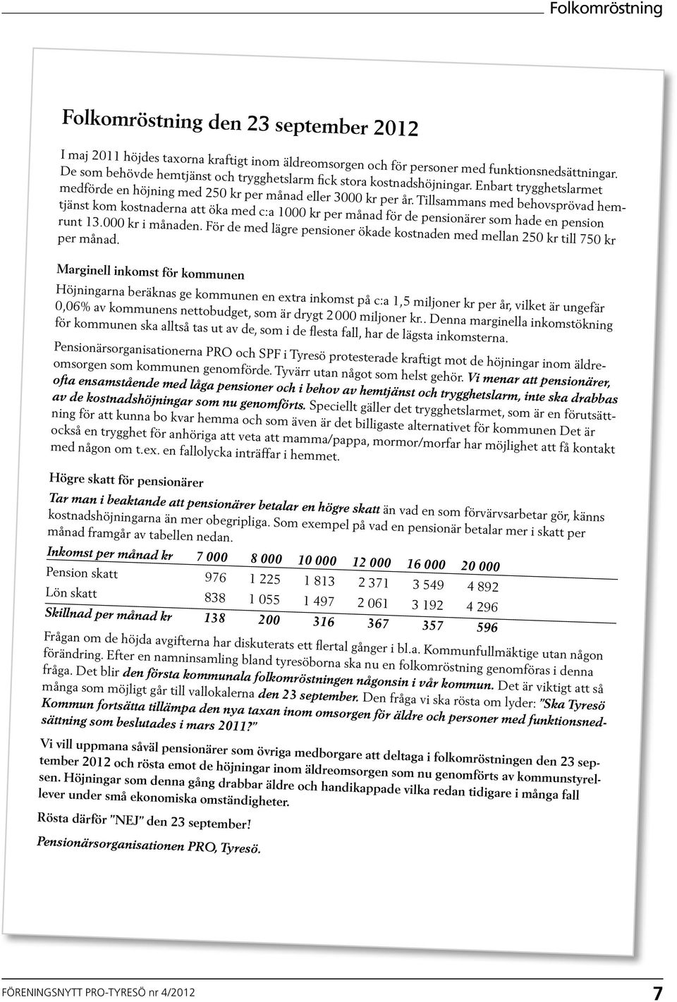 Tillsammans med behovsprövad hemtjänst kom kostnaderna att öka med c:a 1000 kr per månad för de pensionärer som hade en pension runt 13.000 kr i månaden.