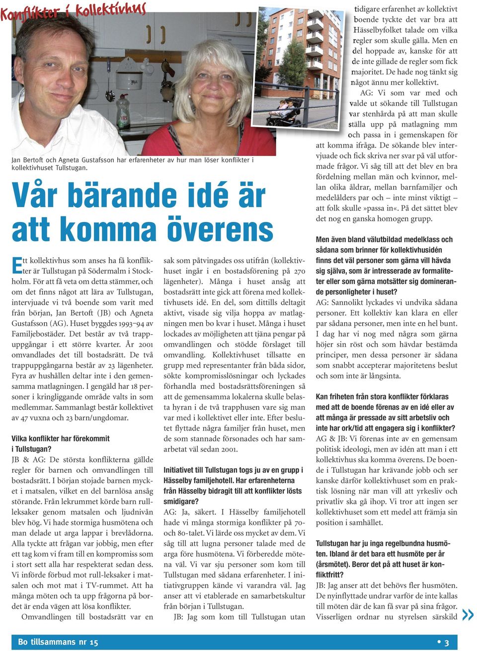För att få veta om detta stämmer, och om det finns något att lära av Tullstugan, intervjuade vi två boende som varit med från början, Jan Bertoft (JB) och Agneta Gustafsson (AG).