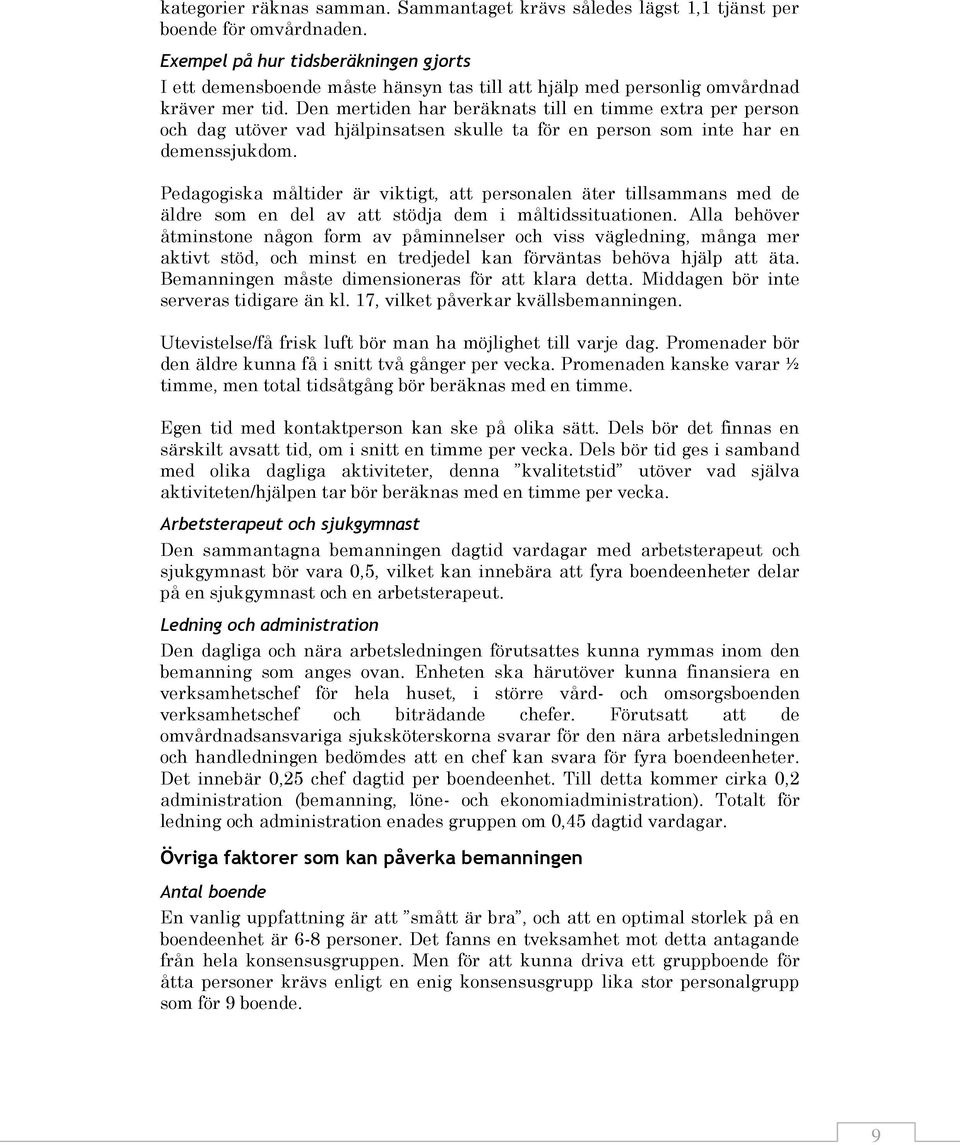 Den mertiden har beräknats till en timme extra per person och dag utöver vad hjälpinsatsen skulle ta för en person som inte har en demenssjukdom.