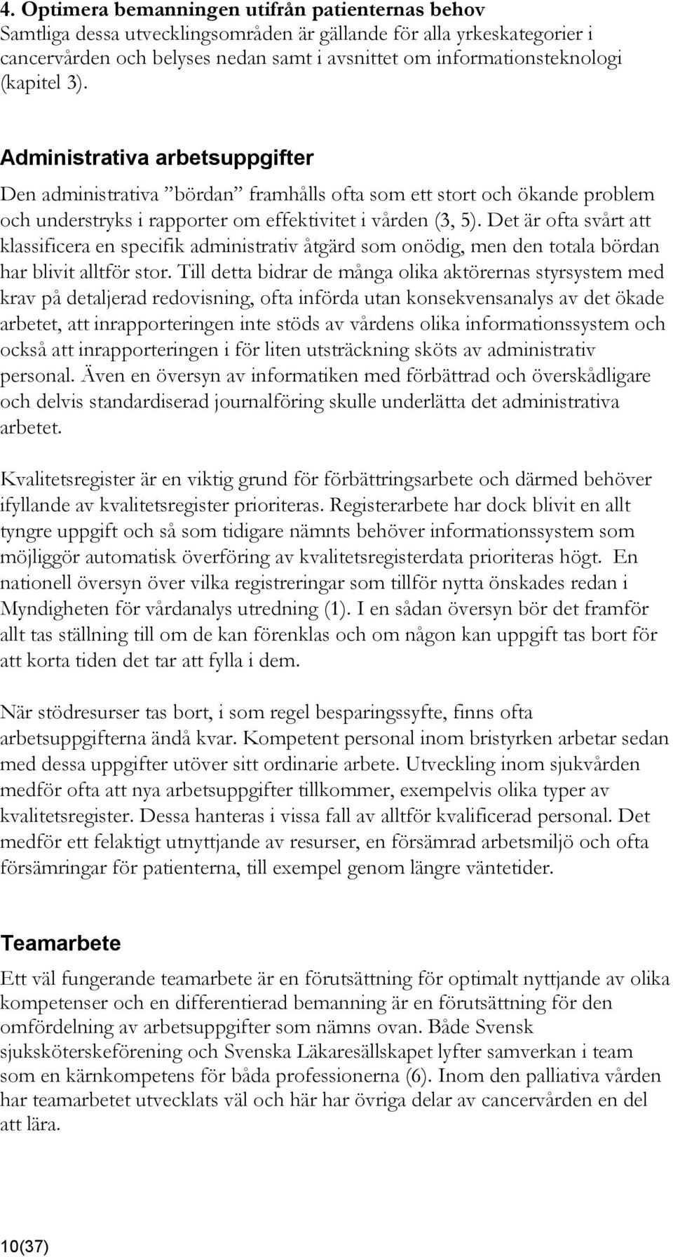 Det är ofta svårt att klassificera en specifik administrativ åtgärd som onödig, men den totala bördan har blivit alltför stor.