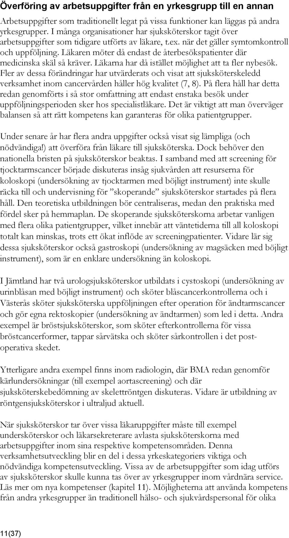 Läkaren möter då endast de återbesökspatienter där medicinska skäl så kräver. Läkarna har då istället möjlighet att ta fler nybesök.