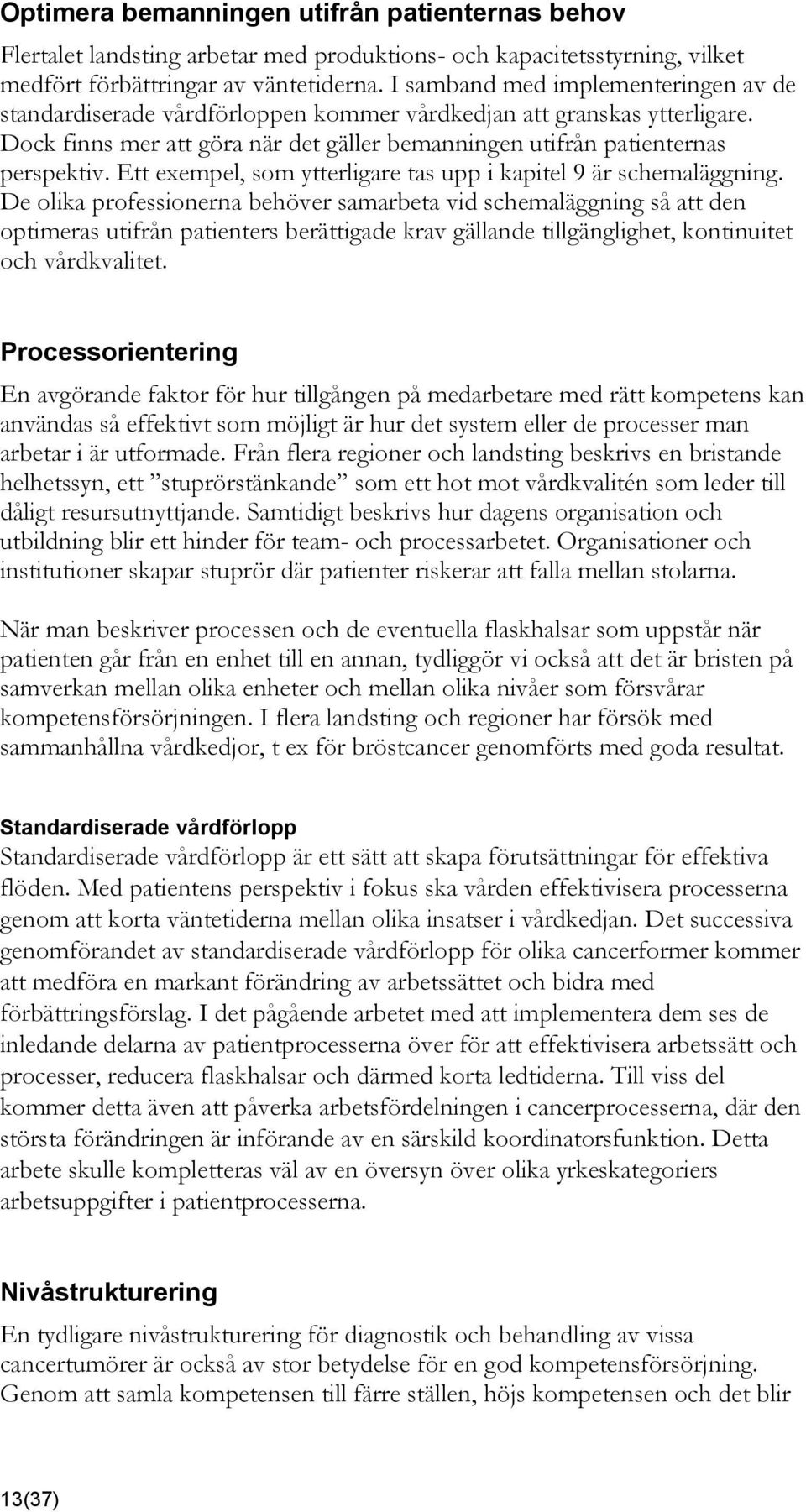 Ett exempel, som ytterligare tas upp i kapitel 9 är schemaläggning.