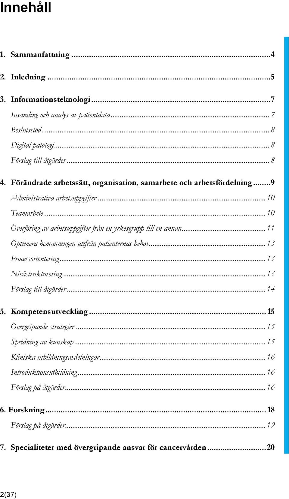 .. 11 Optimera bemanningen utifrån patienternas behov... 13 Processorientering... 13 Nivåstrukturering... 13 Förslag till åtgärder... 14 5. Kompetensutveckling... 15 Övergripande strategier.