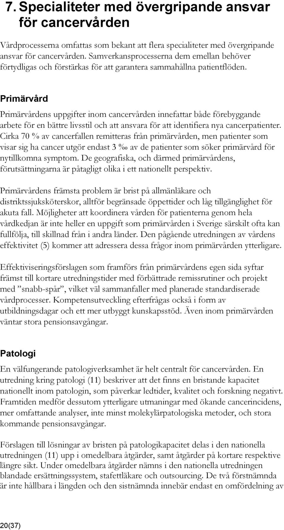 Primärvård Primärvårdens uppgifter inom cancervården innefattar både förebyggande arbete för en bättre livsstil och att ansvara för att identifiera nya cancerpatienter.