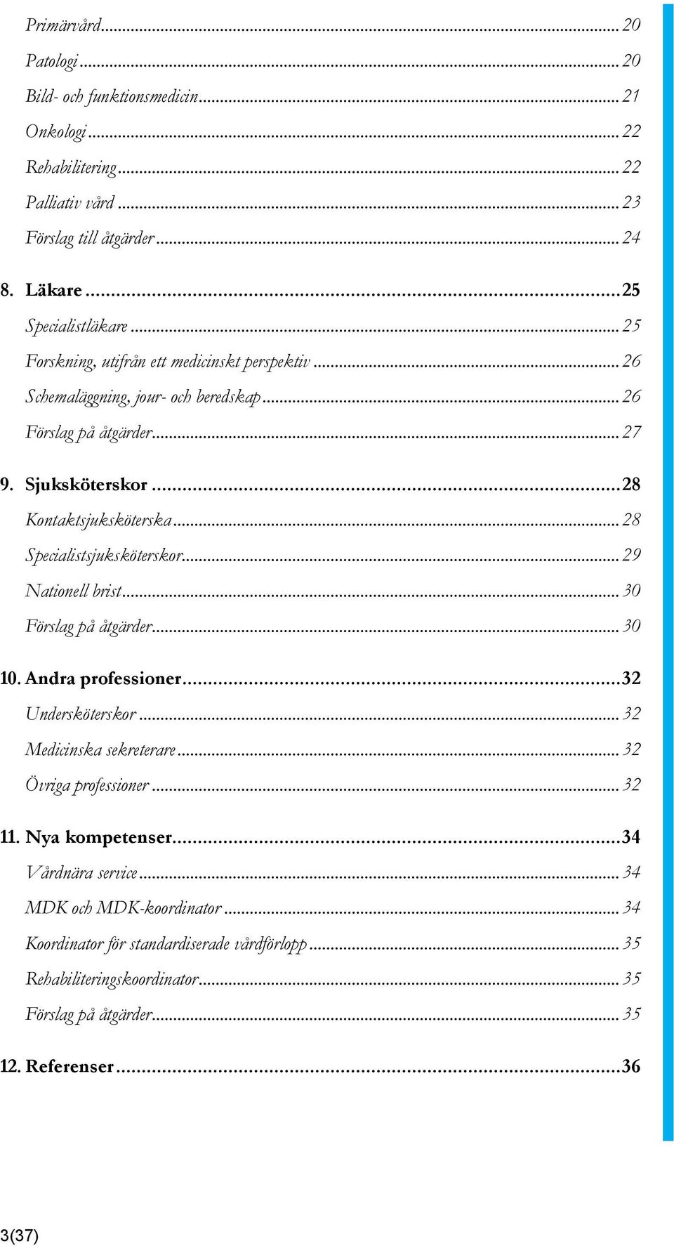 .. 28 Specialistsjuksköterskor... 29 Nationell brist... 30 Förslag på åtgärder... 30 10. Andra professioner... 32 Undersköterskor... 32 Medicinska sekreterare... 32 Övriga professioner.