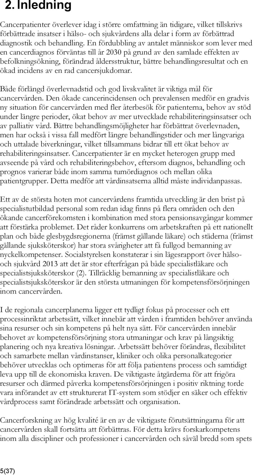 och en ökad incidens av en rad cancersjukdomar. Både förlängd överlevnadstid och god livskvalitet är viktiga mål för cancervården.