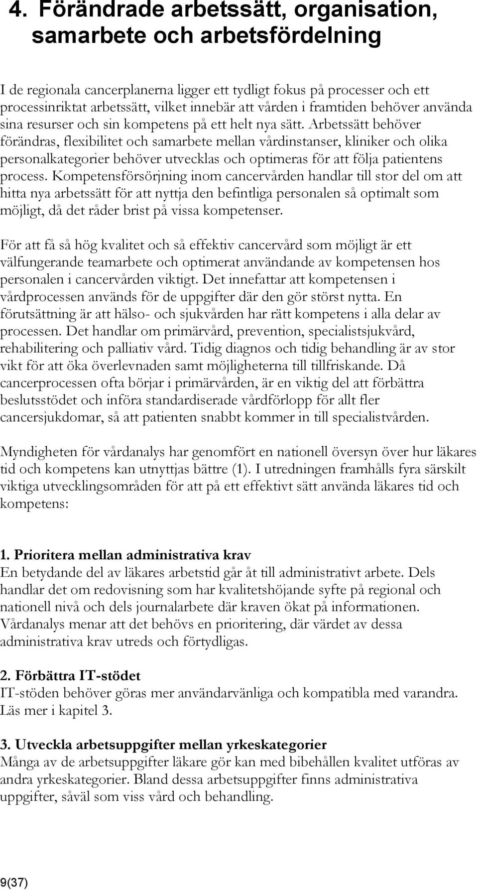 Arbetssätt behöver förändras, flexibilitet och samarbete mellan vårdinstanser, kliniker och olika personalkategorier behöver utvecklas och optimeras för att följa patientens process.