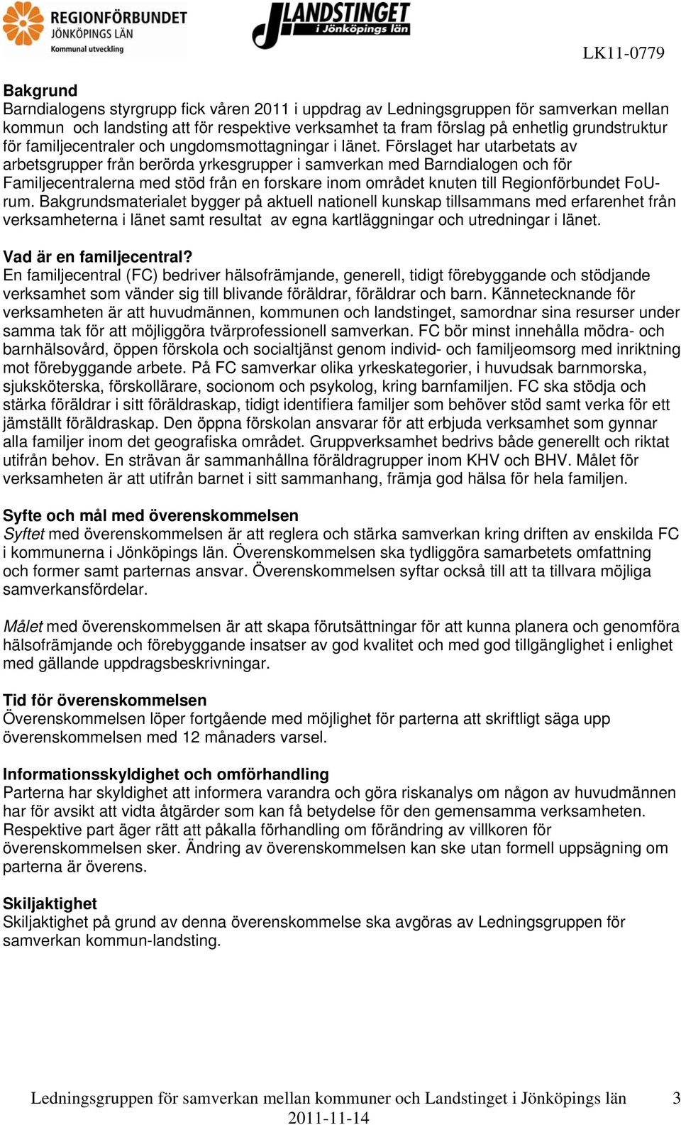 Förslaget har utarbetats av arbetsgrupper från berörda yrkesgrupper i samverkan med Barndialogen och för Familjecentralerna med stöd från en forskare inom området knuten till Regionförbundet FoUrum.