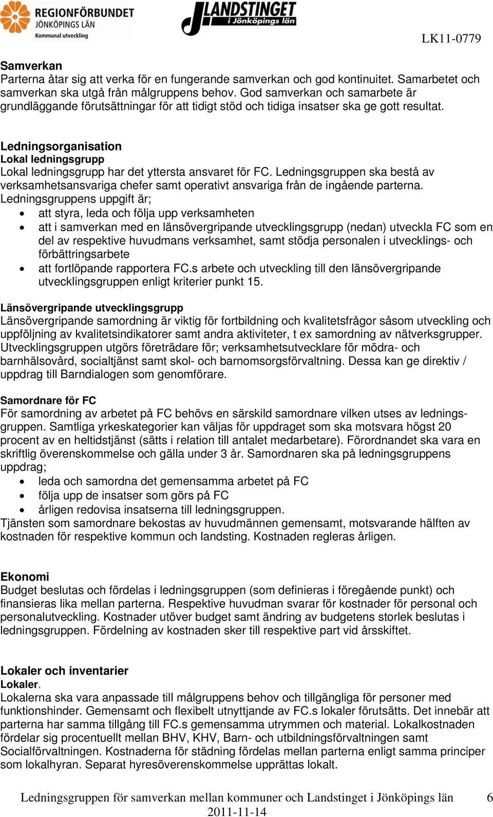 Ledningsorganisation Lokal ledningsgrupp Lokal ledningsgrupp har det yttersta ansvaret för FC.