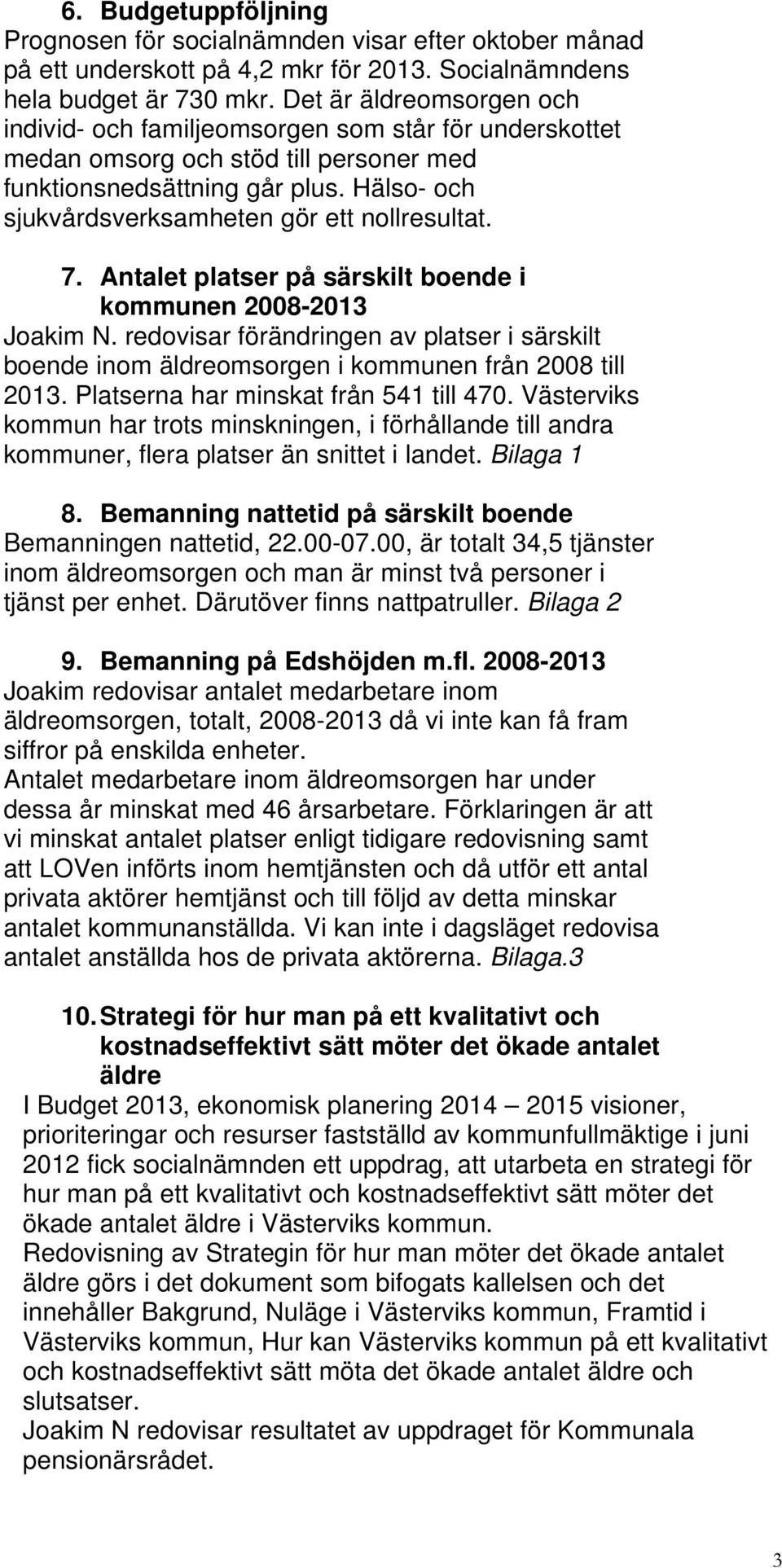 Hälso- och sjukvårdsverksamheten gör ett nollresultat. 7. Antalet platser på särskilt boende i kommunen 2008-2013 Joakim N.