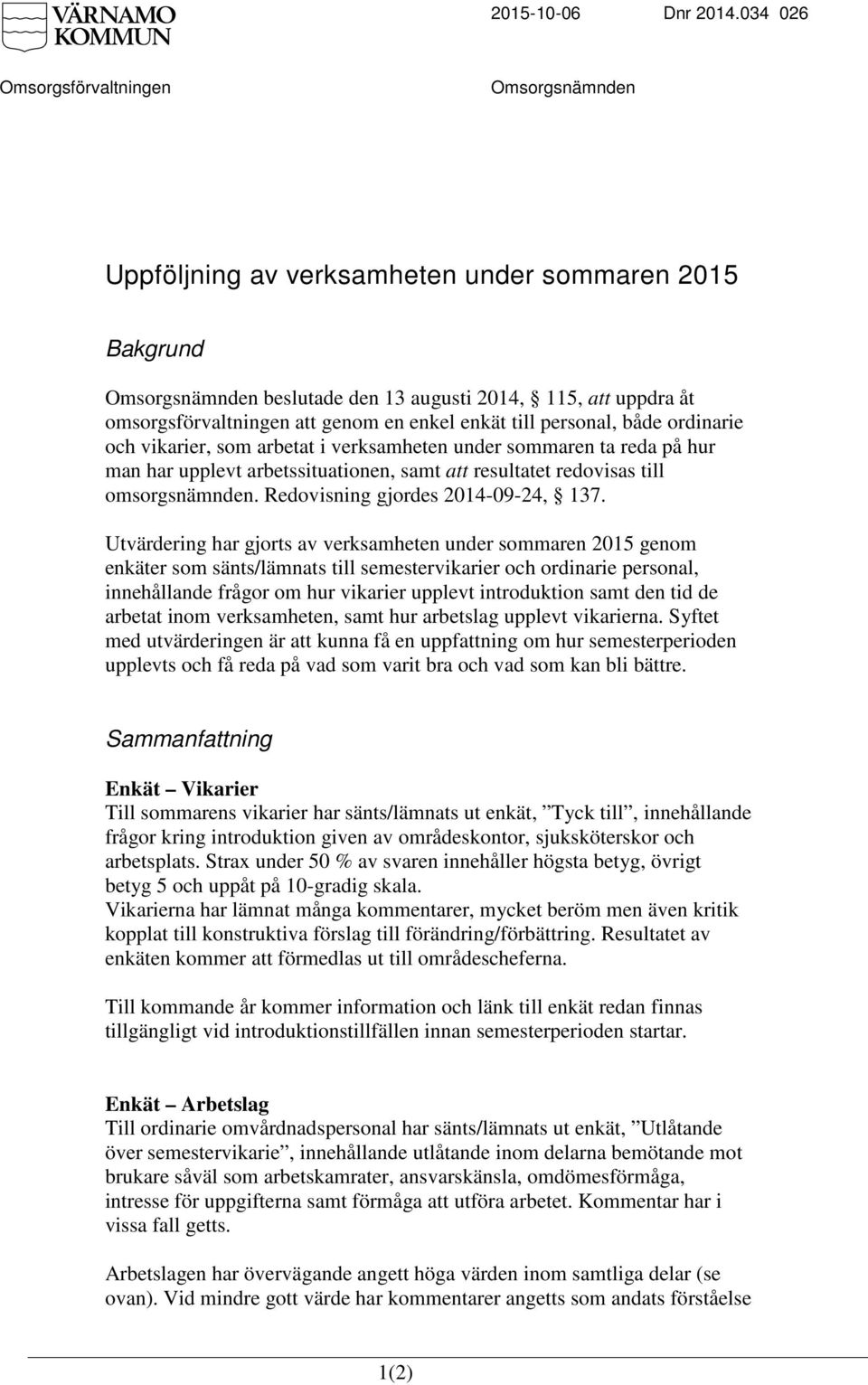 enkel enkät till personal, både ordinarie och vikarier, som arbetat i verksamheten under sommaren ta reda på hur man har upplevt arbetssituationen, samt att resultatet redovisas till omsorgsnämnden.