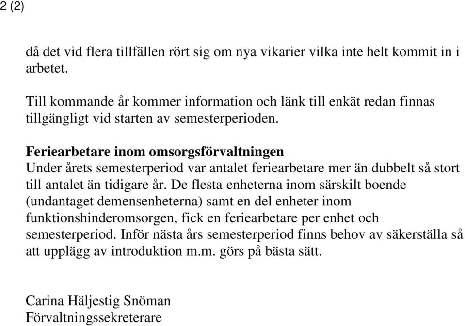 Feriearbetare inom omsorgsförvaltningen Under årets semesterperiod var antalet feriearbetare mer än dubbelt så stort till antalet än tidigare år.