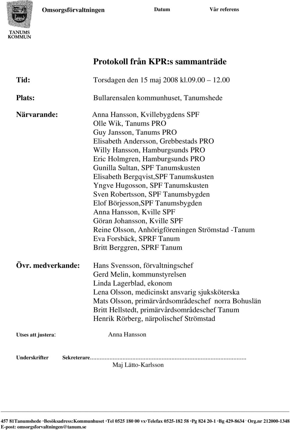 Hamburgsunds PRO Eric Holmgren, Hamburgsunds PRO Gunilla Sultan, SPF Tanumskusten Elisabeth Bergqvist,SPF Tanumskusten Yngve Hugosson, SPF Tanumskusten Sven Robertsson, SPF Tanumsbygden Elof