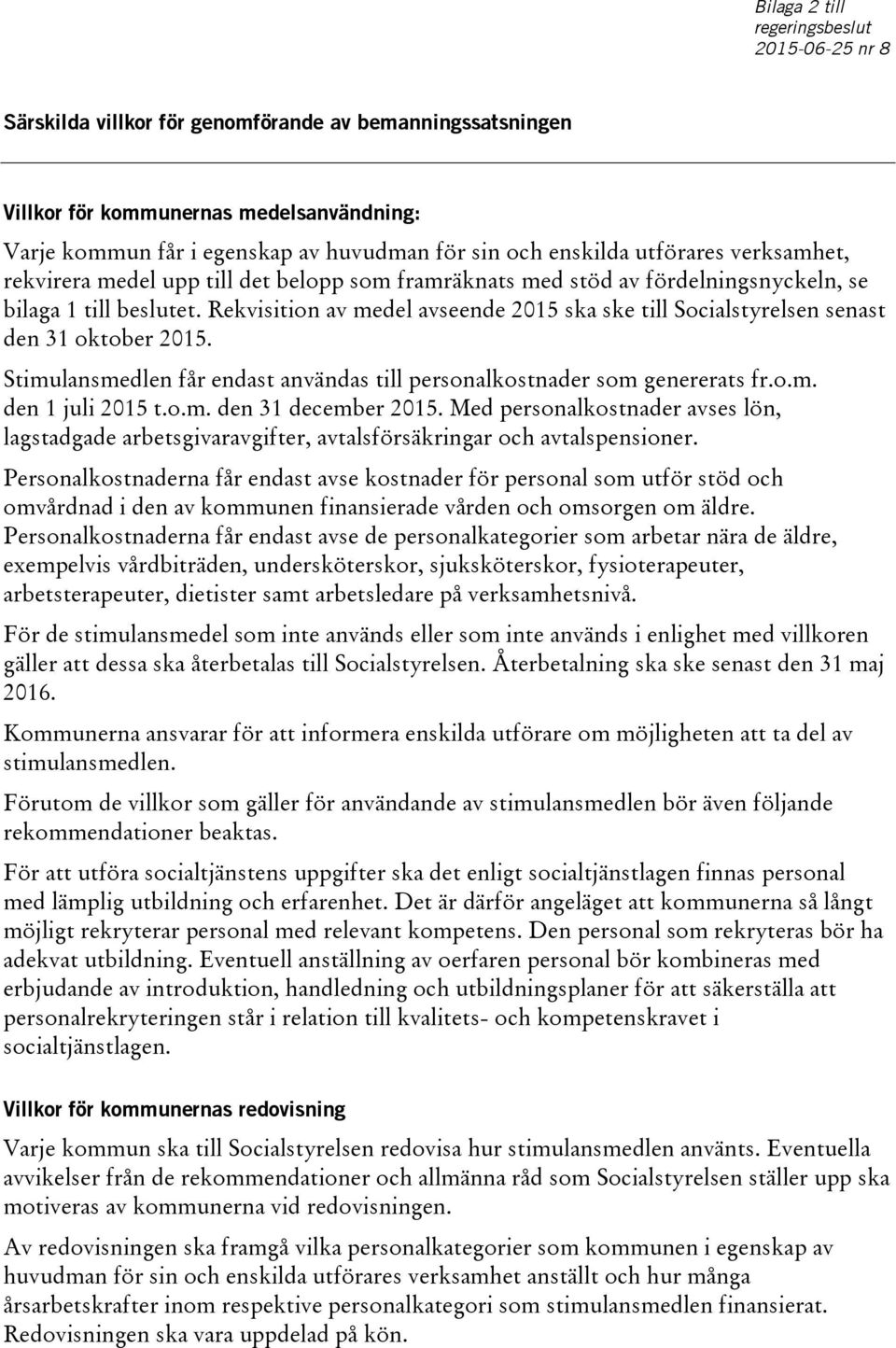 Rekvisition av medel avseende 2015 ska ske till Socialstyrelsen senast den 31 oktober 2015. Stimulansmedlen får endast användas till personalkostnader som genererats fr.o.m. den 1 juli 2015 t.o.m. den 31 december 2015.