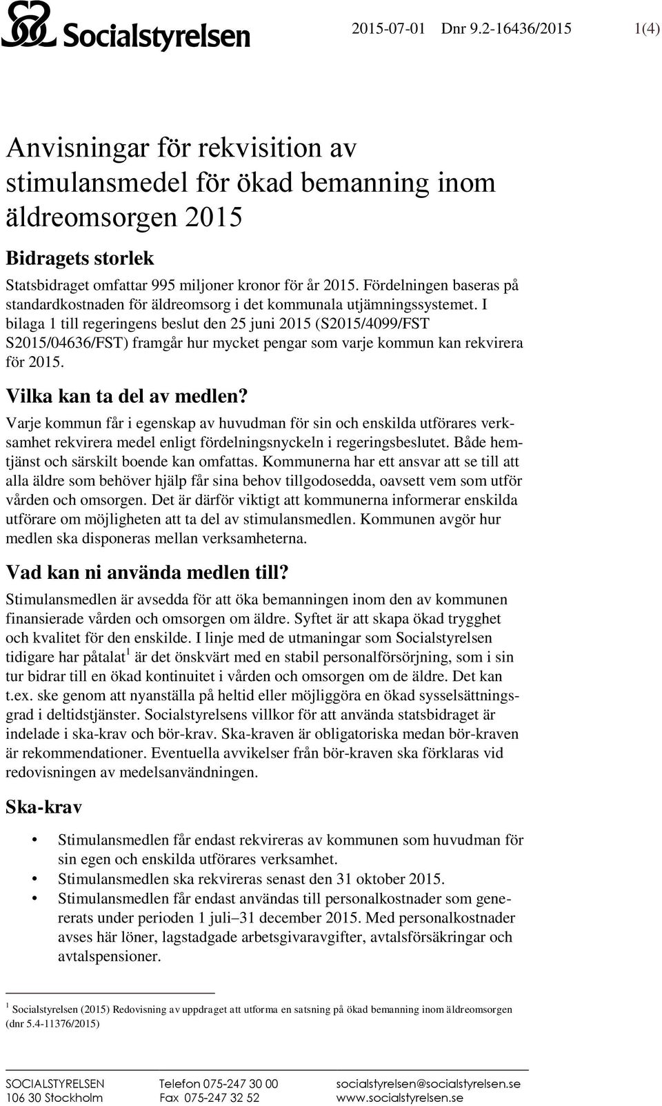 I bilaga 1 till regeringens beslut den 25 juni 2015 (S2015/4099/FST S2015/04636/FST) framgår hur mycket pengar som varje kommun kan rekvirera för 2015. Vilka kan ta del av medlen?