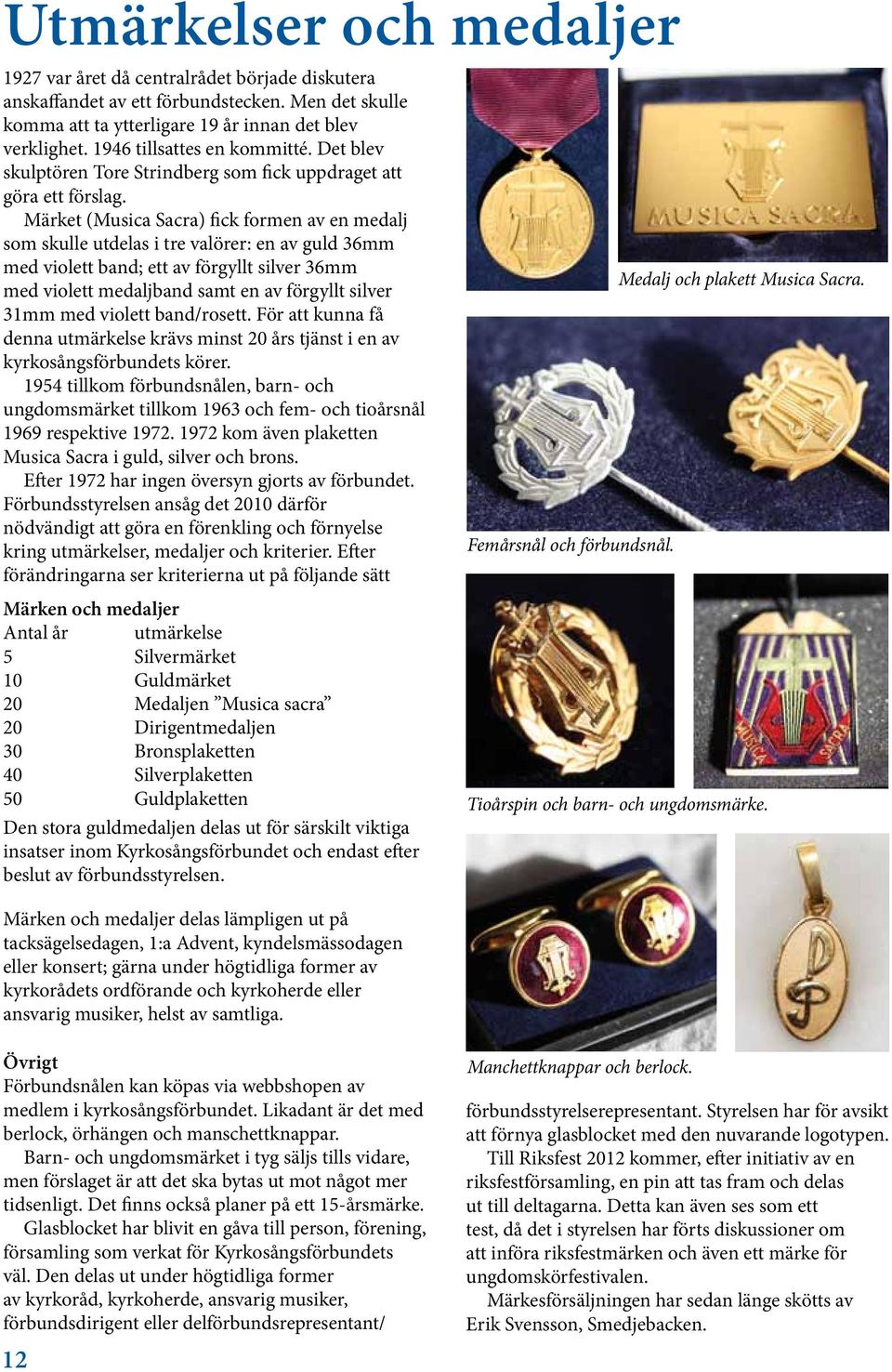 Märket (Musica Sacra) fick formen av en medalj som skulle utdelas i tre valörer: en av guld 36mm med violett band; ett av förgyllt silver 36mm med violett medaljband samt en av förgyllt silver 31mm