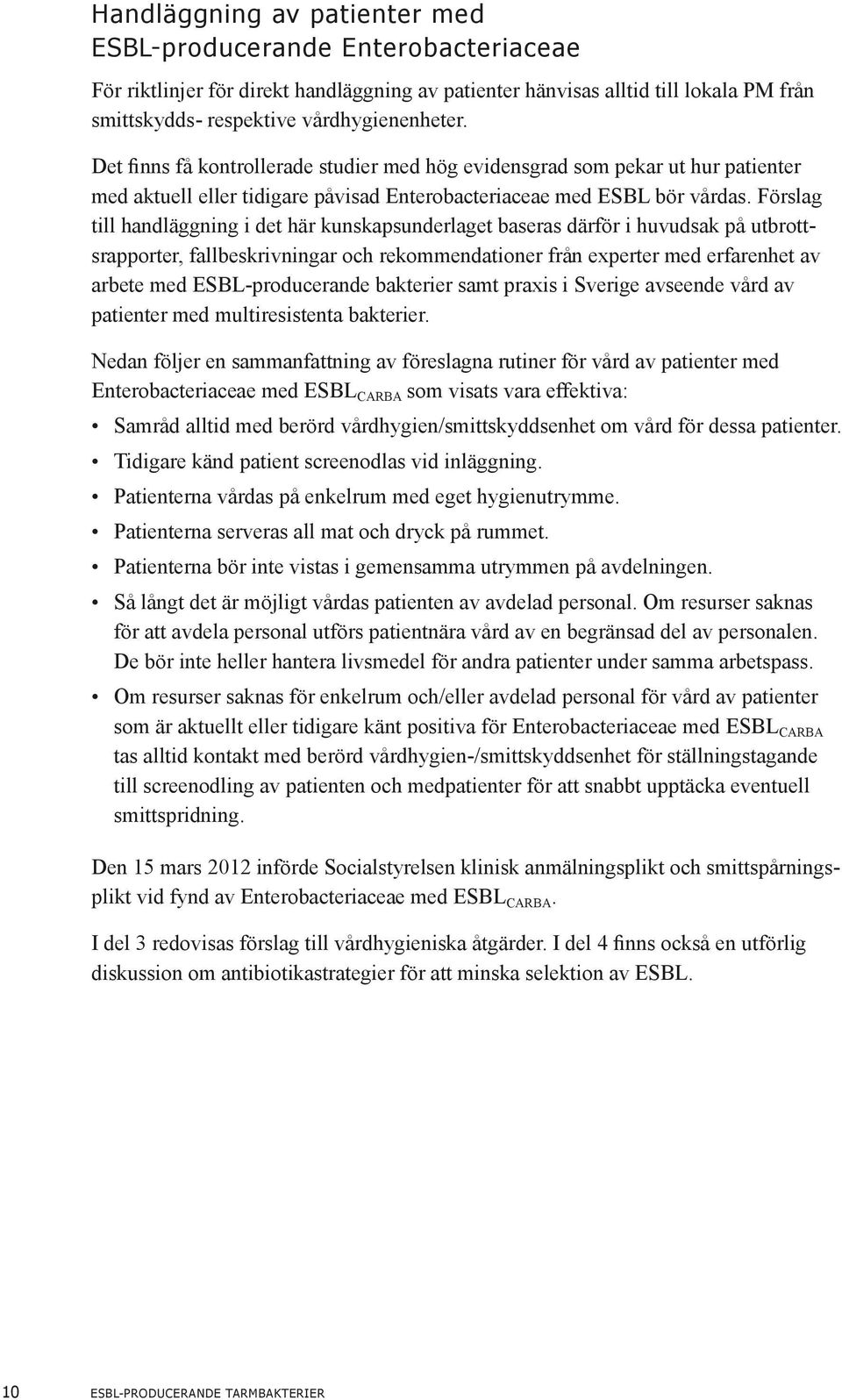 Förslag till handläggning i det här kunskapsunderlaget baseras därför i huvudsak på utbrottsrapporter, fallbeskrivningar och rekommendationer från experter med erfarenhet av arbete med