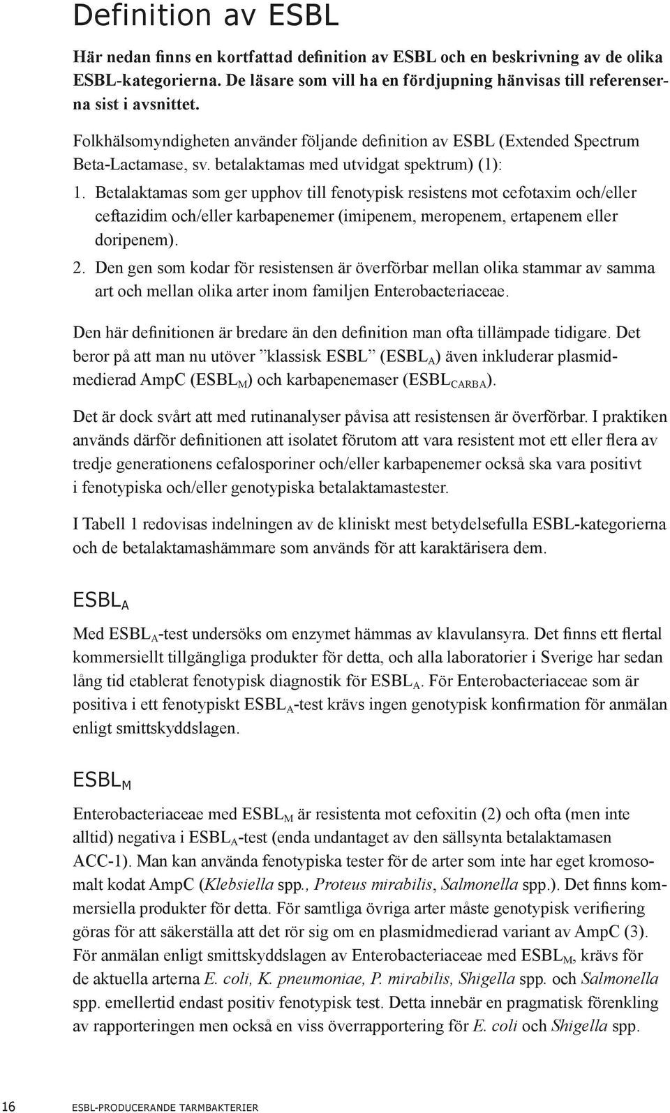 Betalaktamas som ger upphov till fenotypisk resistens mot cefotaxim och/eller ceftazidim och/eller karbapenemer (imipenem, meropenem, ertapenem eller doripenem). 2.