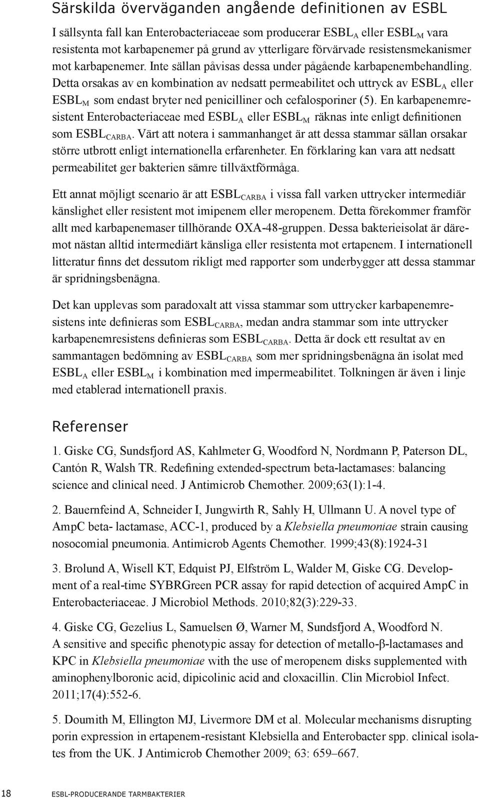 Detta orsakas av en kombination av nedsatt permeabilitet och uttryck av ESBL A eller ESBL M som endast bryter ned penicilliner och cefalosporiner (5).