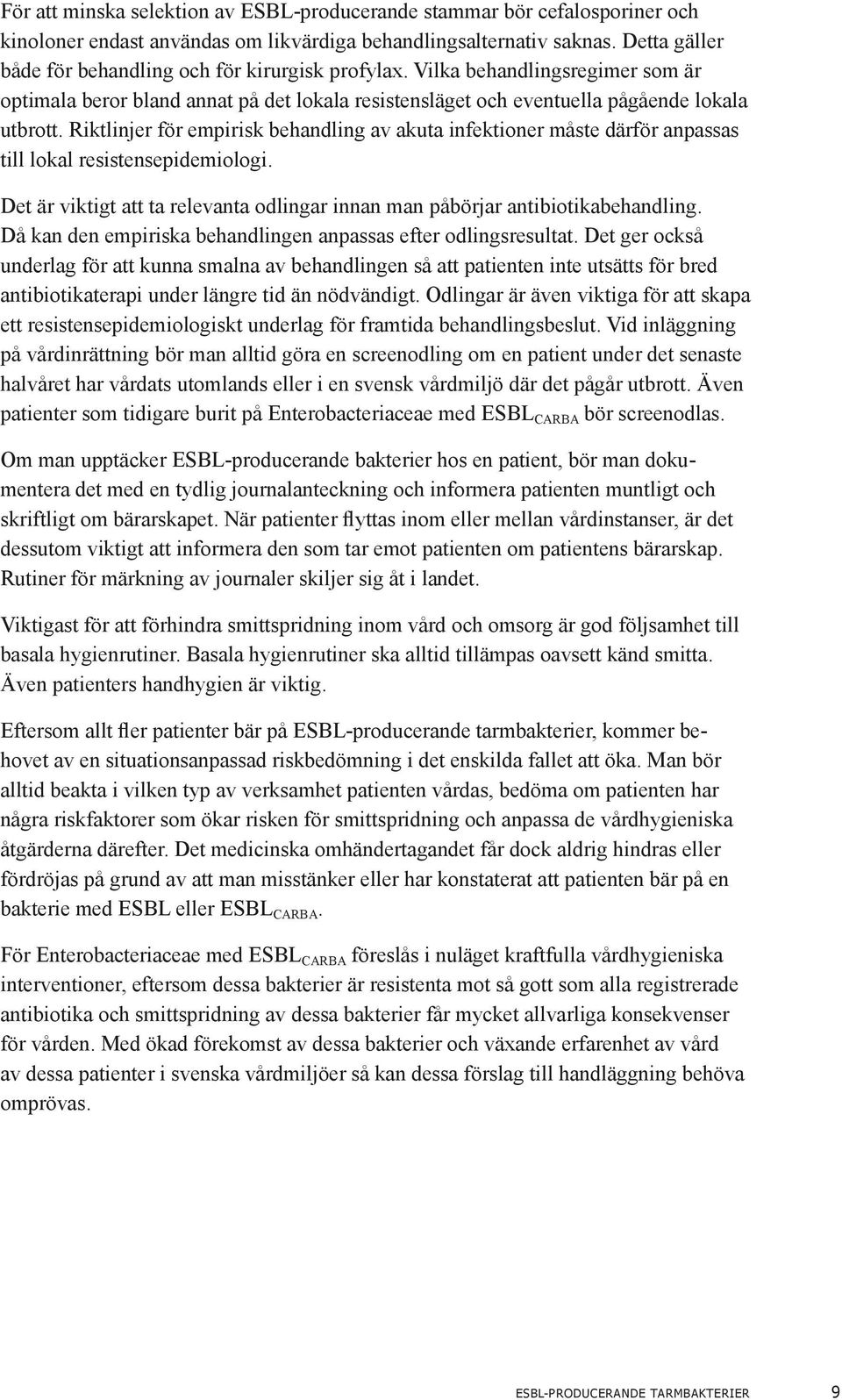 Riktlinjer för empirisk behandling av akuta infektioner måste därför anpassas till lokal resistensepidemiologi. Det är viktigt att ta relevanta odlingar innan man påbörjar antibiotikabehandling.