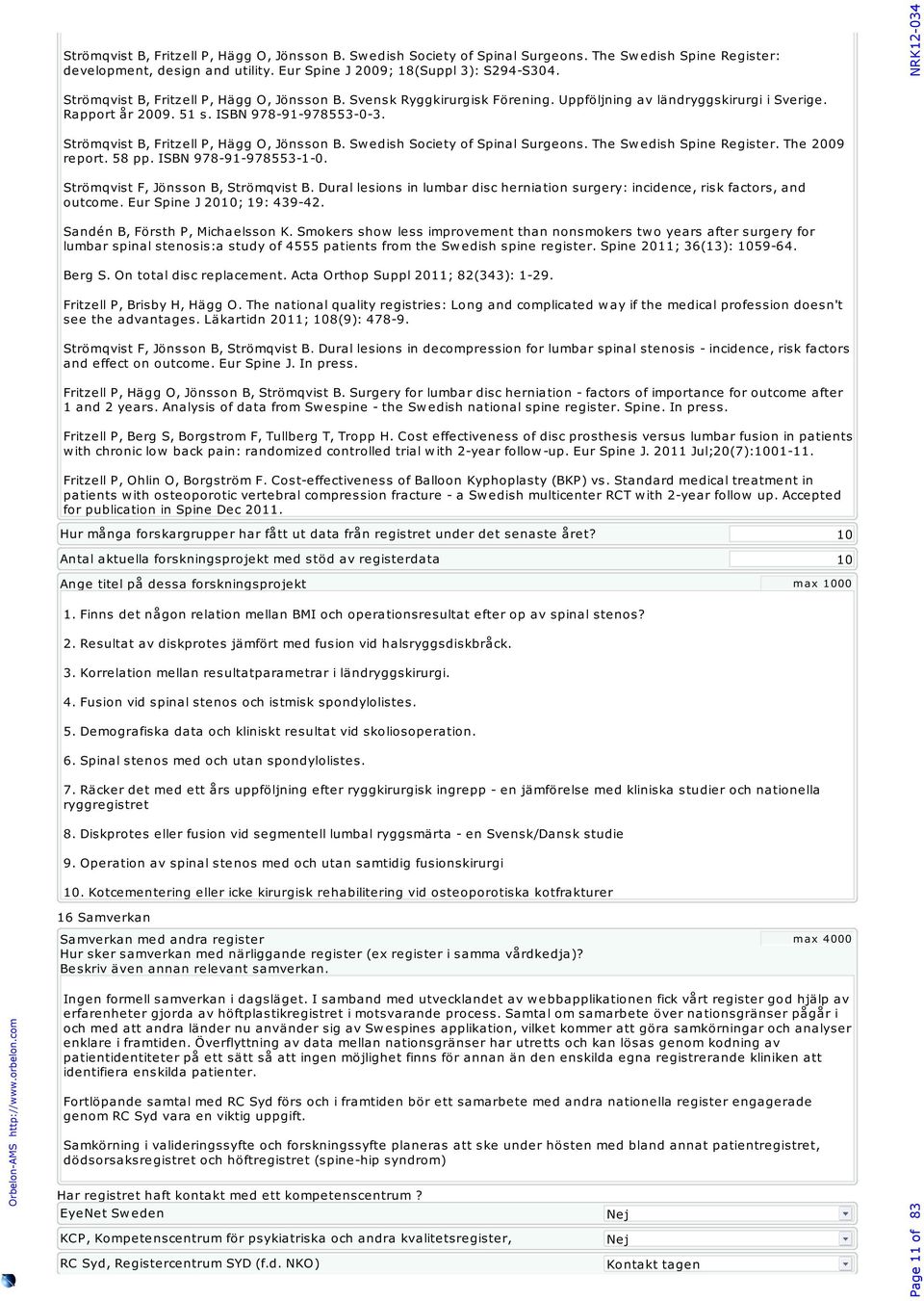 Strömqvist B, Fritzell P, Hägg O, Jönsson B. Swedish Society of Spinal Surgeons. The Swedish Spine Register. The 2009 report. 58 pp. ISBN 978-91-978553-1-0. Strömqvist F, Jönsson B, Strömqvist B.