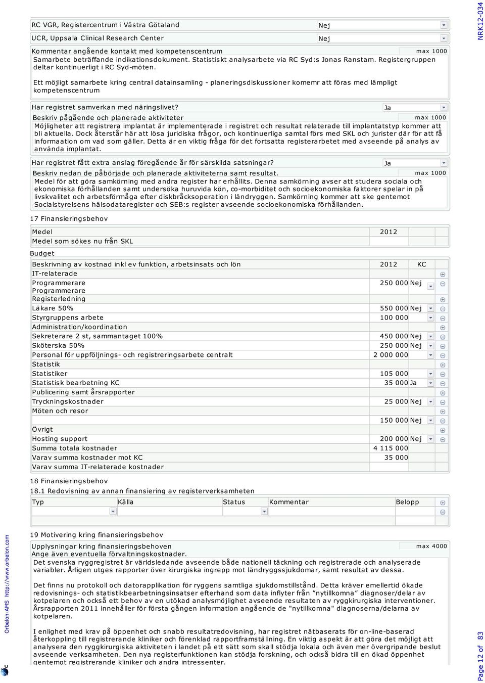 Nej Nej NRK12-034 Ett möjligt samarbete kring central datainsamling - planeringsdiskussioner komemr att föras med lämpligt kompetenscentrum Har registret samverkan med näringslivet?