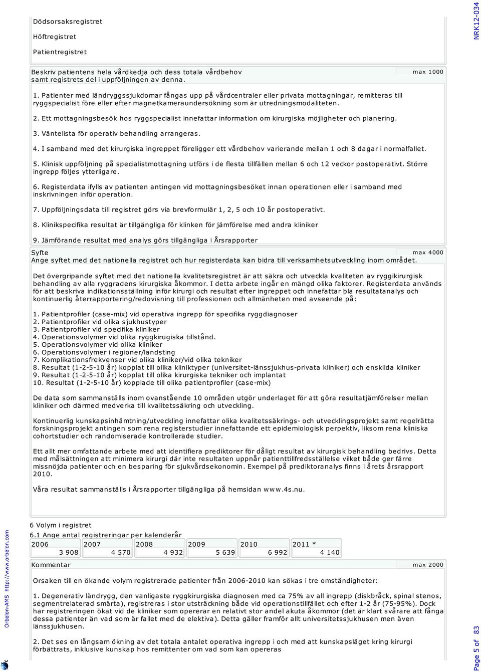 Ett mottagningsbesök hos ryggspecialist innefattar information om kirurgiska möjligheter och planering. 3. Väntelista för operativ behandling arrangeras. 4.