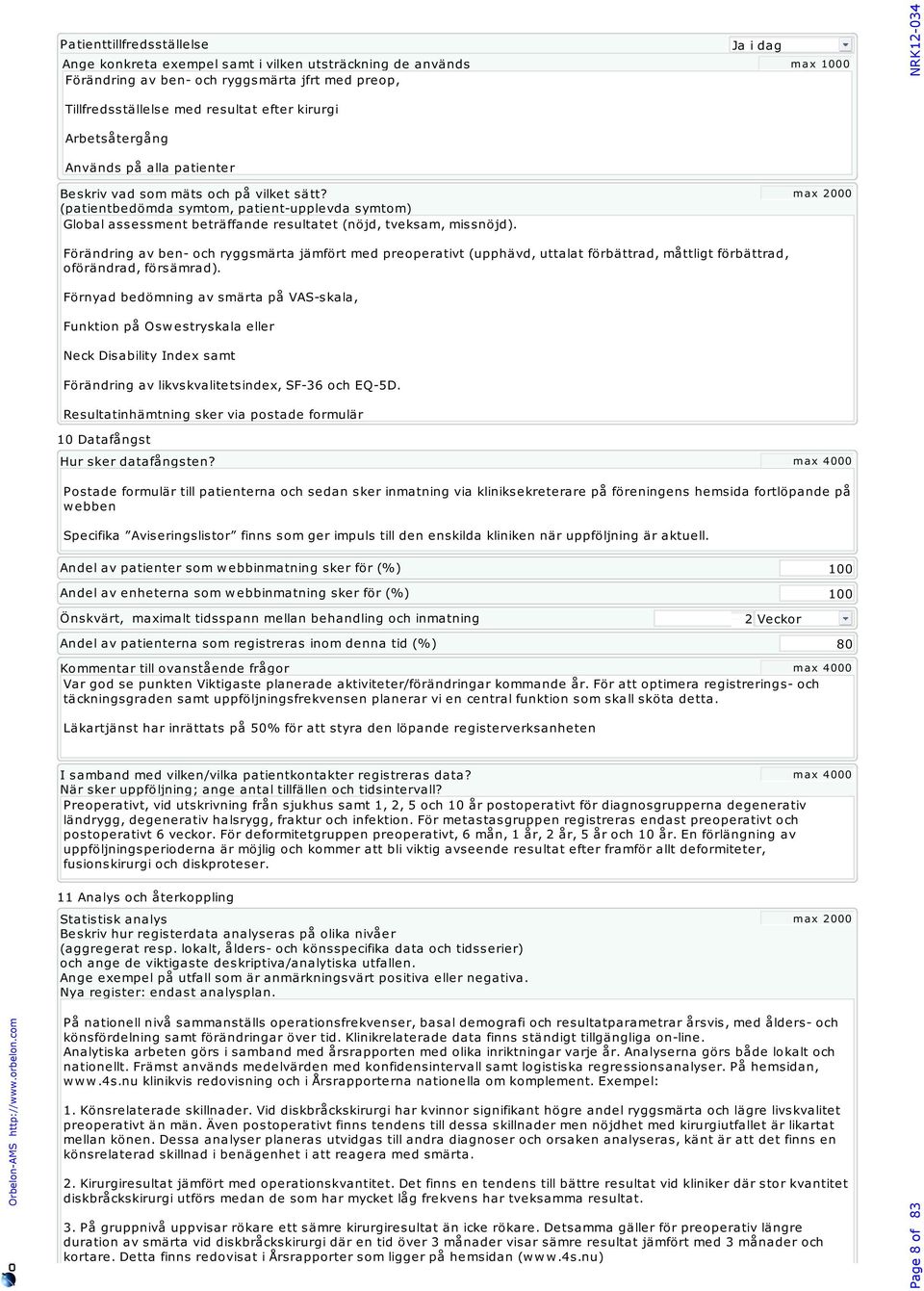 (patientbedömda symtom, patient-upplevda symtom) Global assessment beträffande resultatet (nöjd, tveksam, missnöjd).