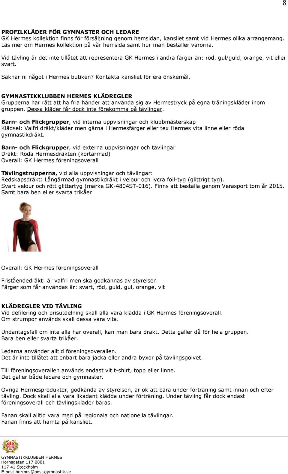 Saknar ni något i Hermes butiken? Kontakta kansliet för era önskemål. KLÄDREGLER Grupperna har rätt att ha fria händer att använda sig av Hermestryck på egna träningskläder inom gruppen.