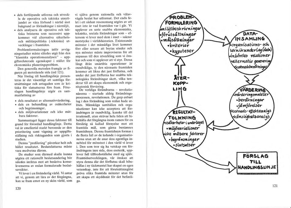 Problemformuleringen inför avvägningsstudier måste således utgå från den " klassiska operationsanalysen" - uppgiftsrelaterade egenskaper i stället för ekonomiska planeringsproblem.