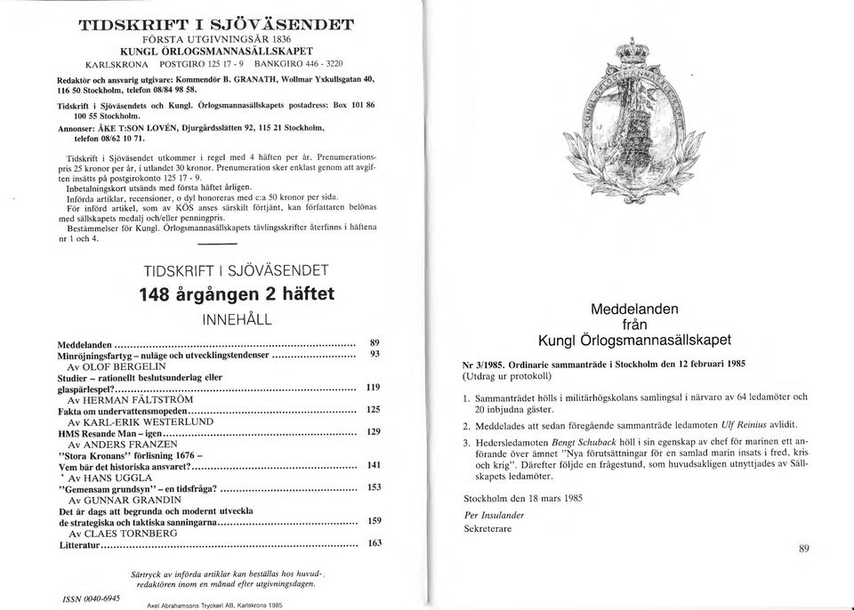 Annonser: ÅKE T:SON LOVEN, Djurgårdsslätten 92, 115 21 Stockholm, telefon 08/62 10 71. Tidskrift i Sjöväsendet utkommer i regel med 4 häften per in.