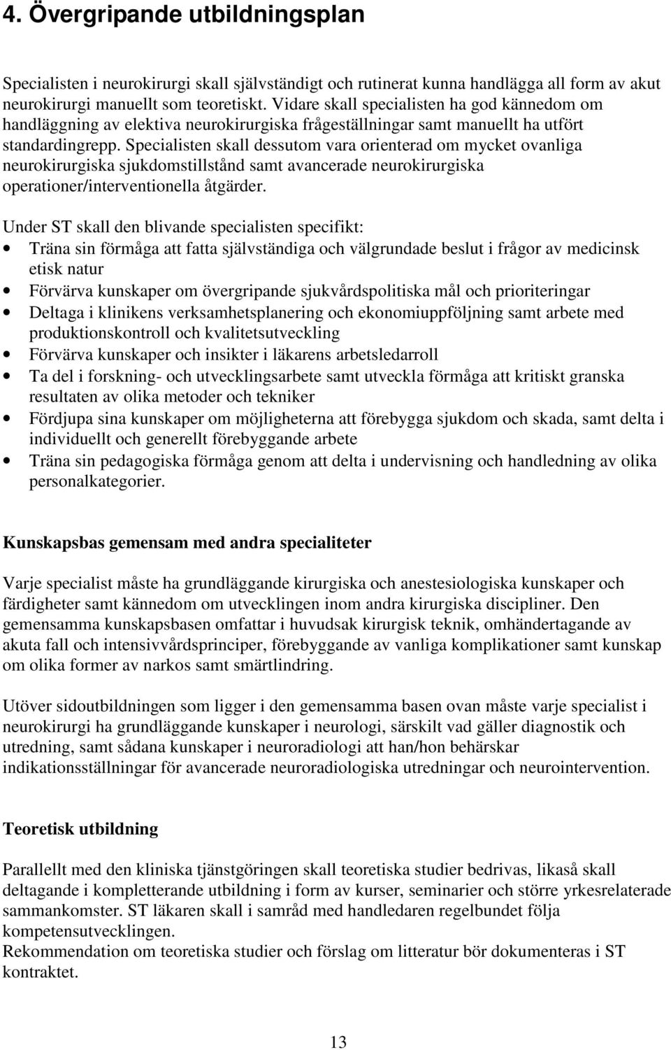 Specialisten skall dessutom vara orienterad om mycket ovanliga neurokirurgiska sjukdomstillstånd samt avancerade neurokirurgiska operationer/interventionella åtgärder.