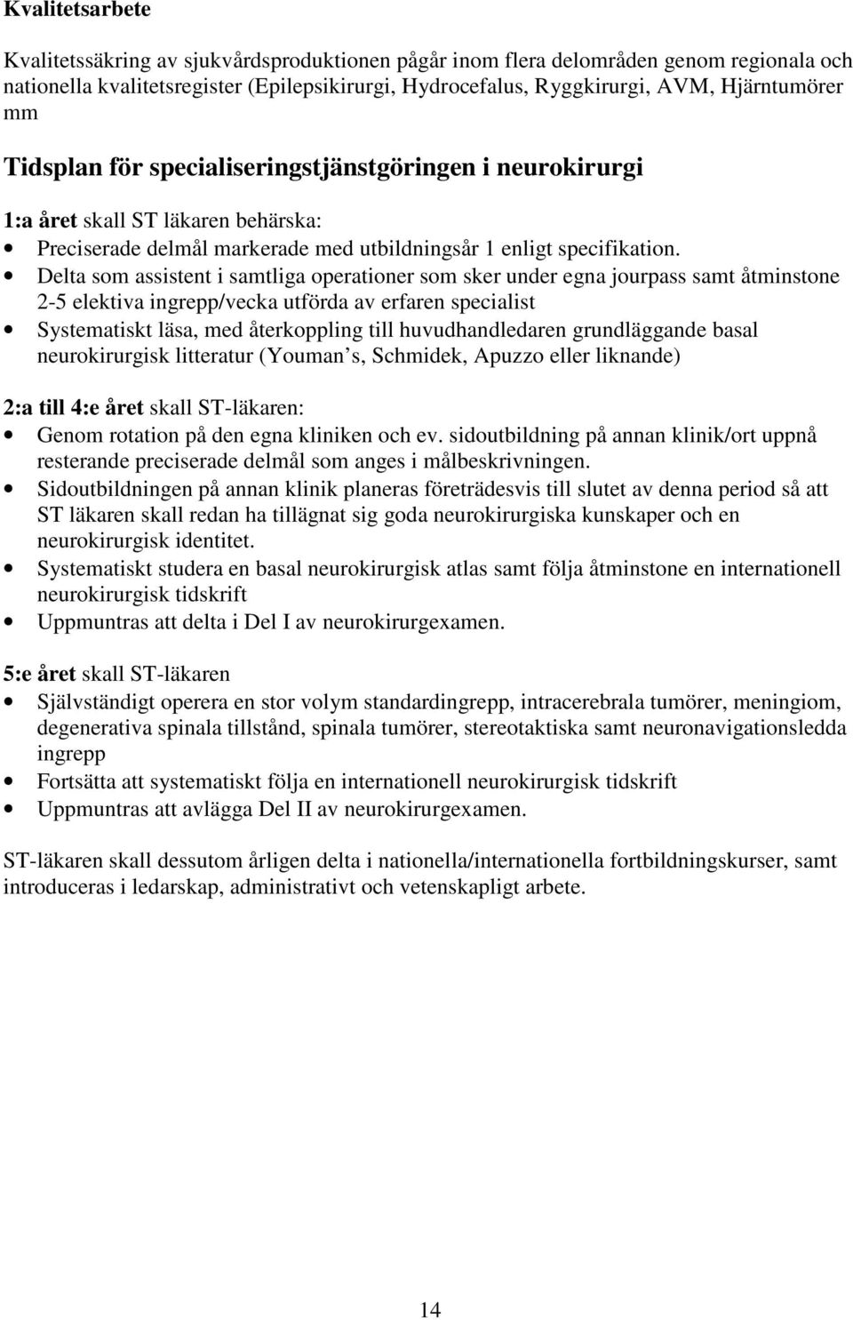 Delta som assistent i samtliga operationer som sker under egna jourpass samt åtminstone 2-5 elektiva ingrepp/vecka utförda av erfaren specialist Systematiskt läsa, med återkoppling till