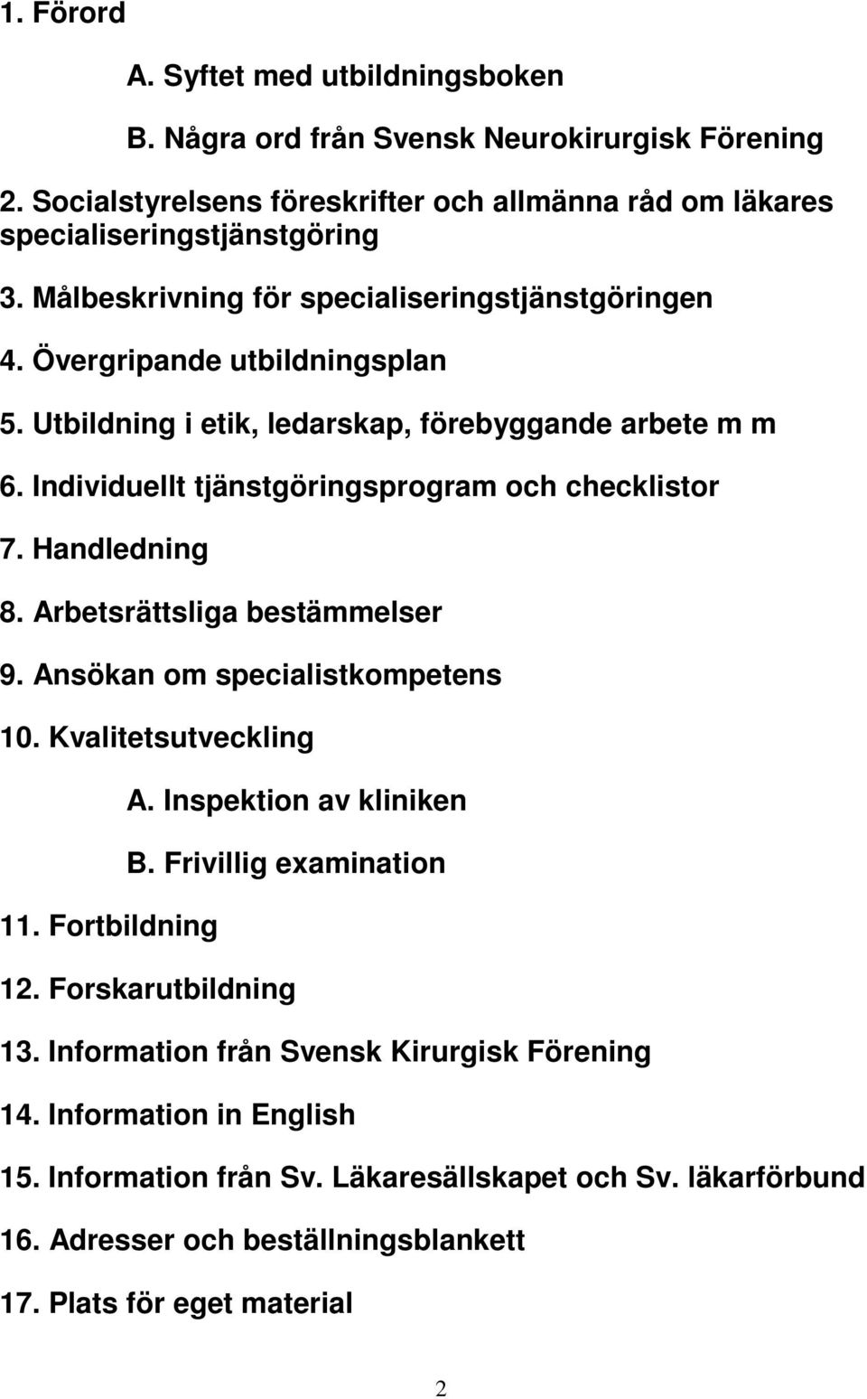 Handledning 8. Arbetsrättsliga bestämmelser 9. Ansökan om specialistkompetens 10. Kvalitetsutveckling 11. Fortbildning A. Inspektion av kliniken B. Frivillig examination 12.