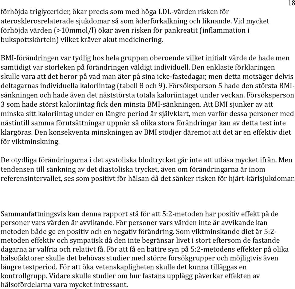 18 BMI-förändringen var tydlig hos hela gruppen oberoende vilket initialt värde de hade men samtidigt var storleken på förändringen väldigt individuell.