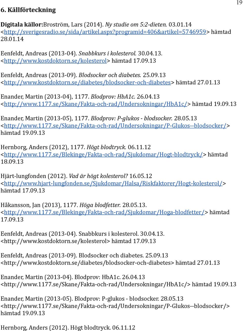 01.13 Enander, Martin (2013-04), 1177. Blodprov: HbA1c. 26.04.13 <http://www.1177.se/skane/fakta-och-rad/undersokningar/hba1c/> hämtad 19.09.13 Enander, Martin (2013-05), 1177.