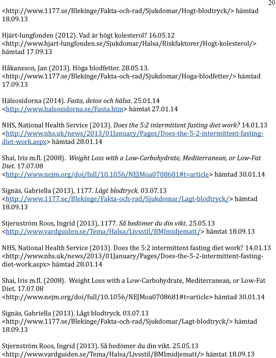 Fasta, detox och hälsa. 25.01.14 <http://www.halsosidorna.se/fasta.htm> hämtat 27.01.14 NHS, National Health Service (2013). Does the 5:2 intermittent fasting diet work? 14.01.13 <http://www.nhs.