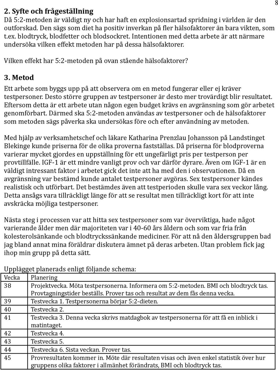 Intentionen med detta arbete är att närmare undersöka vilken effekt metoden har på dessa hälsofaktorer. Vilken effekt har 5:2-metoden på ovan stående hälsofaktorer? 3.