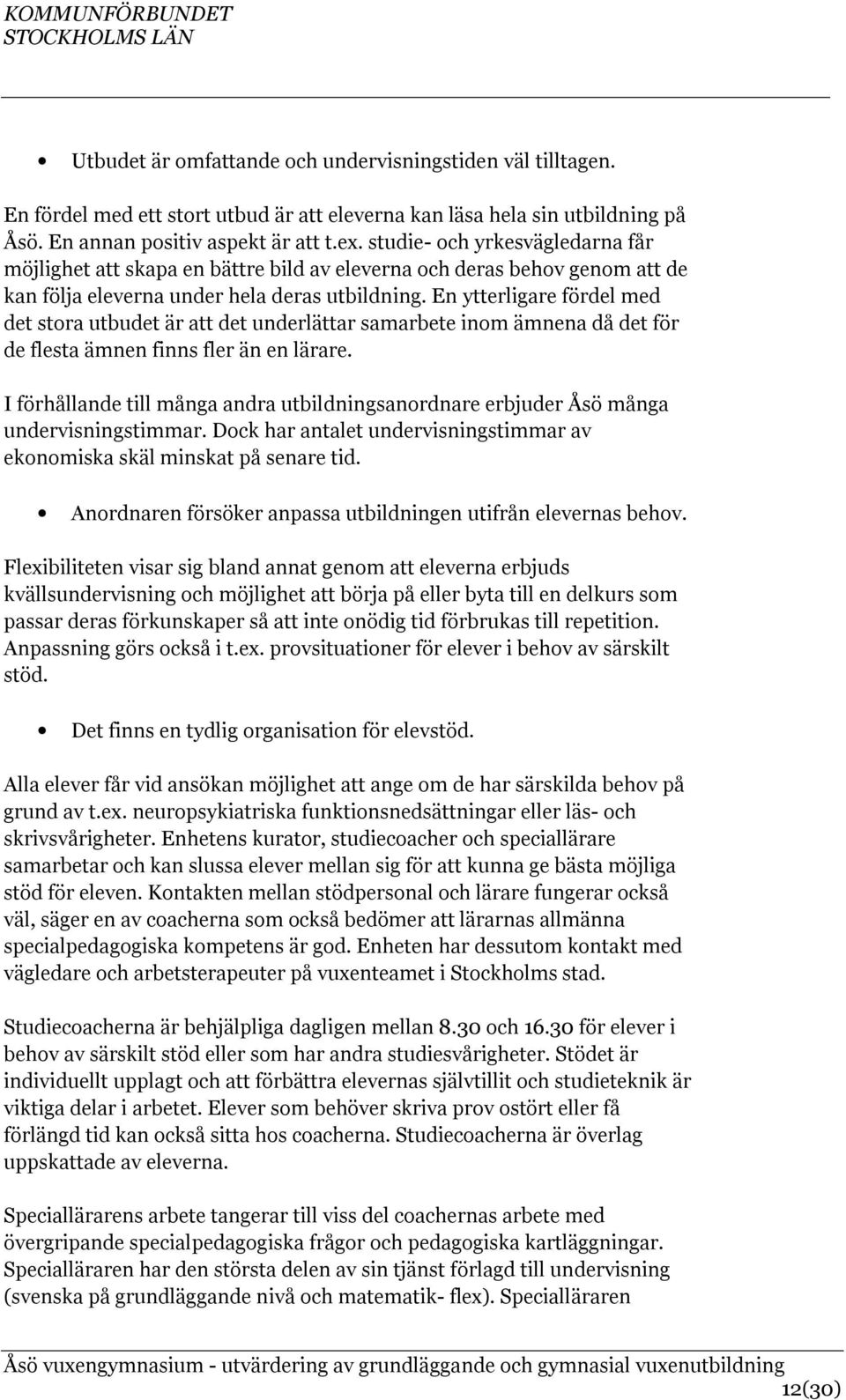 En ytterligare fördel med det stora utbudet är att det underlättar samarbete inom ämnena då det för de flesta ämnen finns fler än en lärare.