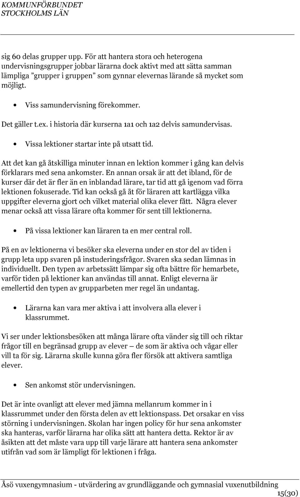 Viss samundervisning förekommer. Det gäller t.ex. i historia där kurserna 1a1 och 1a2 delvis samundervisas. Vissa lektioner startar inte på utsatt tid.