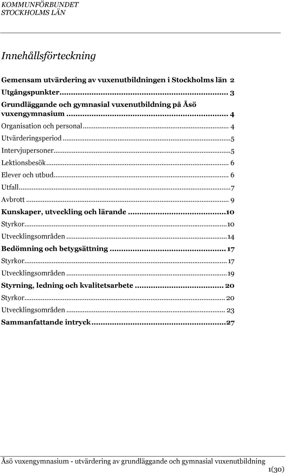 .. 5 Lektionsbesök... 6 Elever och utbud... 6 Utfall... 7 Avbrott... 9 Kunskaper, utveckling och lärande...10 Styrkor... 10 Utvecklingsområden.