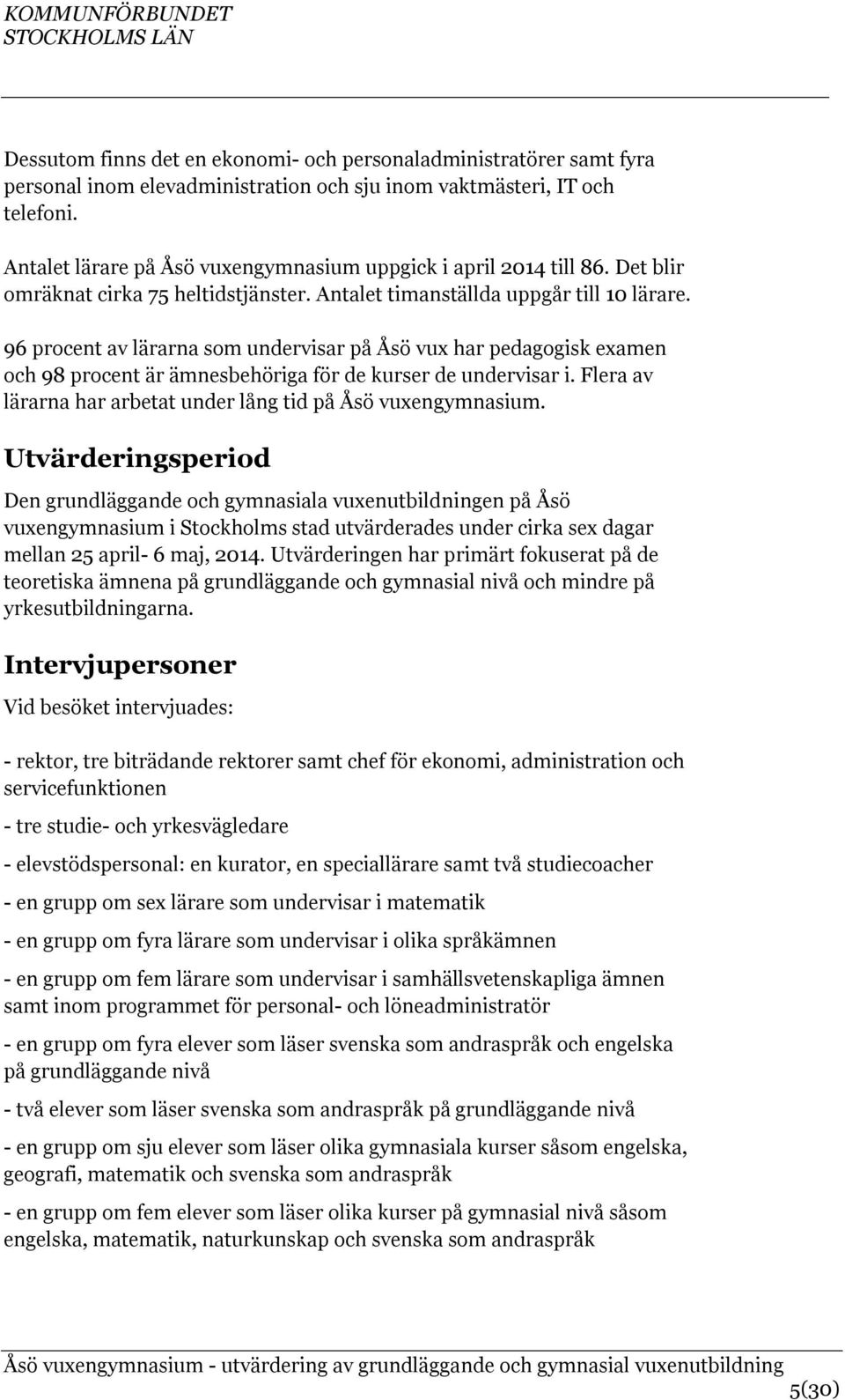 96 procent av lärarna som undervisar på Åsö vux har pedagogisk examen och 98 procent är ämnesbehöriga för de kurser de undervisar i. Flera av lärarna har arbetat under lång tid på Åsö vuxengymnasium.