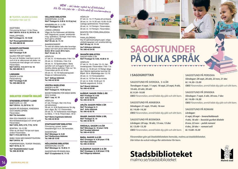 30 SJUNG FÖR DITT BARN Du som är förälder med barn som är ca 0-4 år är välkommen att delta i en musikstund med sånger och ramsor. När? 24/9 kl. 14 & 21/11 kl. 10 Tel.