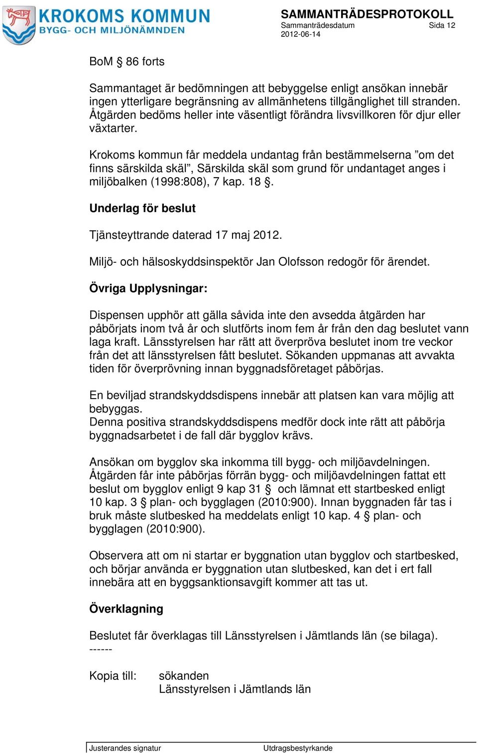 Krokoms kommun får meddela undantag från bestämmelserna om det finns särskilda skäl, Särskilda skäl som grund för undantaget anges i miljöbalken (1998:808), 7 kap. 18.