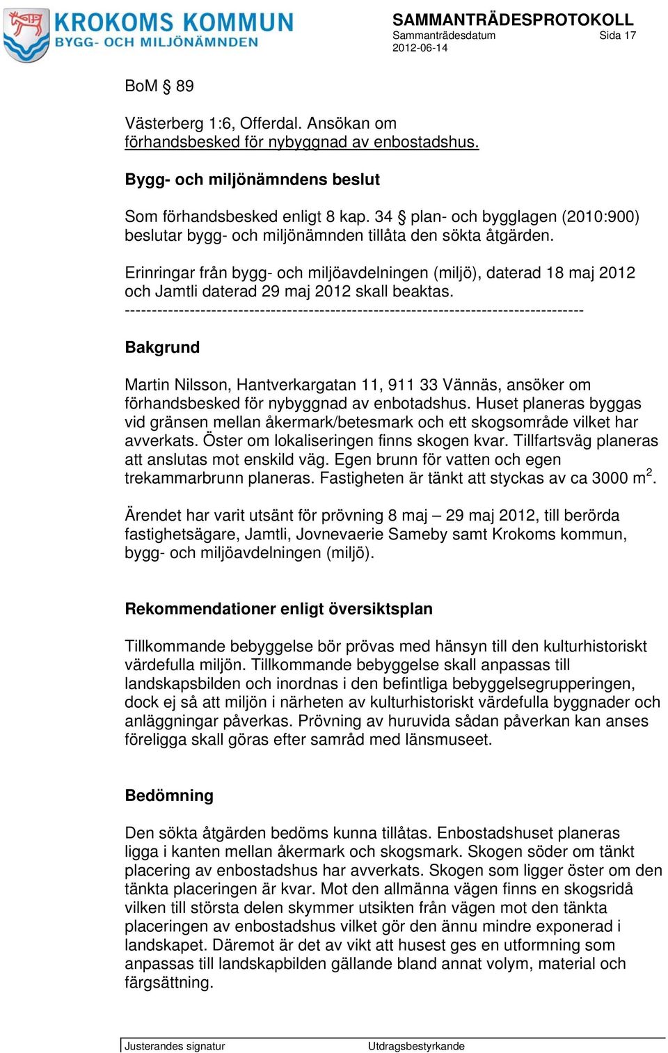 Erinringar från bygg- och miljöavdelningen (miljö), daterad 18 maj 2012 och Jamtli daterad 29 maj 2012 skall beaktas.