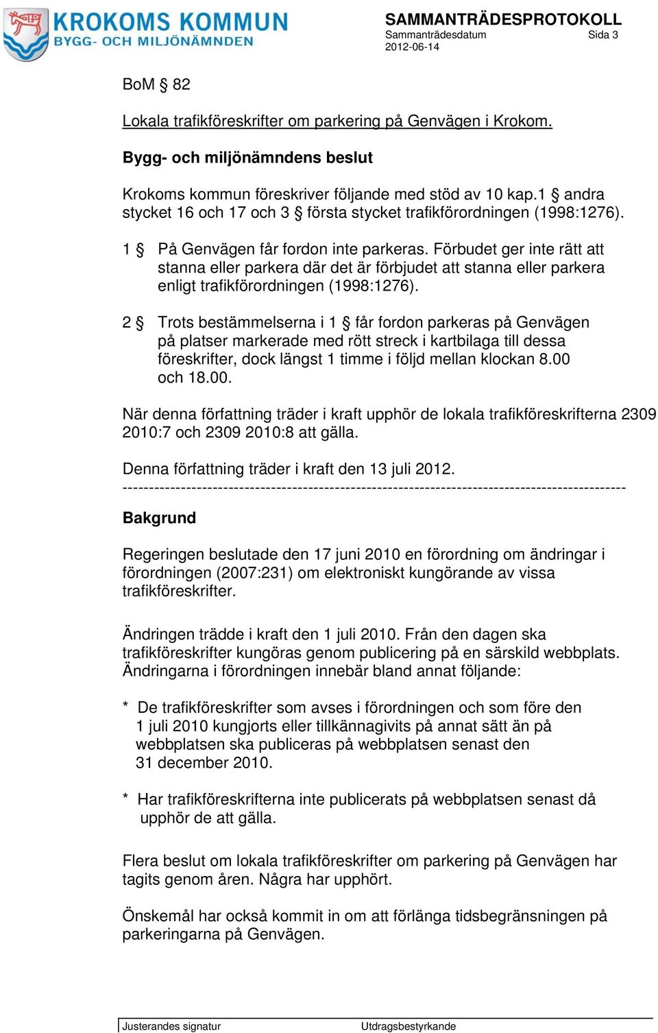 Förbudet ger inte rätt att stanna eller parkera där det är förbjudet att stanna eller parkera enligt trafikförordningen (1998:1276).